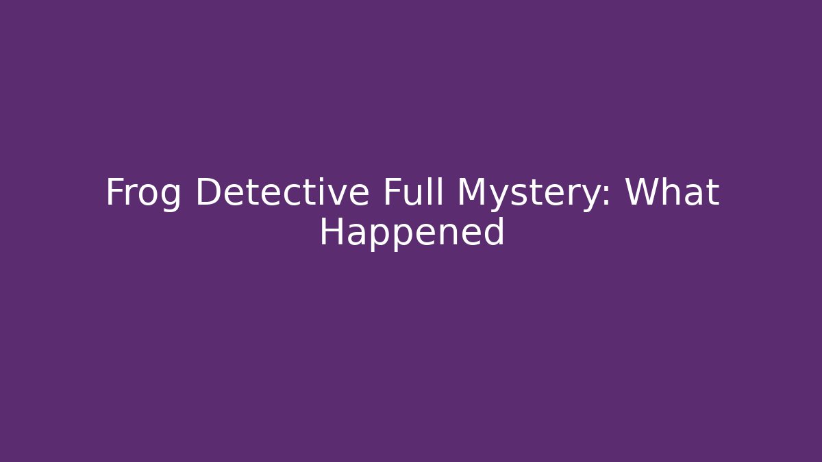 Frog Detective Full Mystery: What Happened