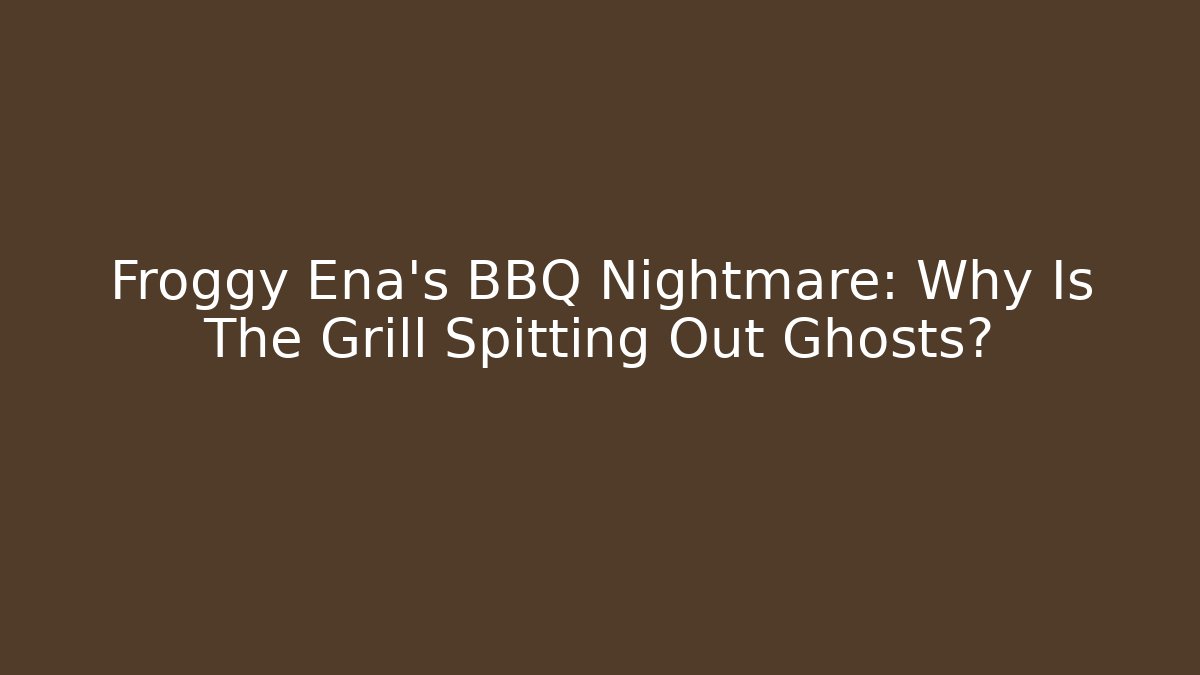 Froggy Ena's BBQ Nightmare: Why Is The Grill Spitting Out Ghosts?