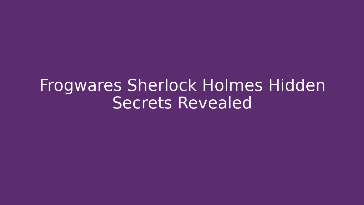 Frogwares Sherlock Holmes Hidden Secrets Revealed