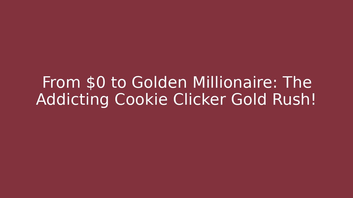 From $0 to Golden Millionaire: The Addicting Cookie Clicker Gold Rush!