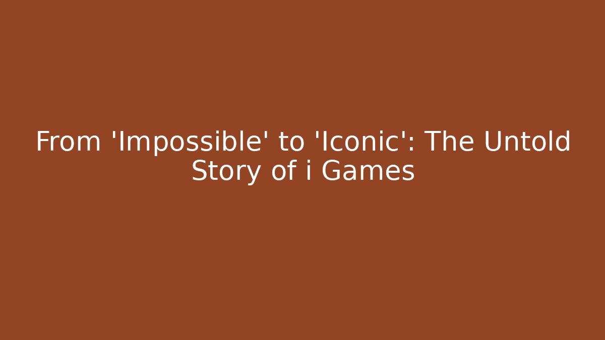 From 'Impossible' to 'Iconic': The Untold Story of i Games