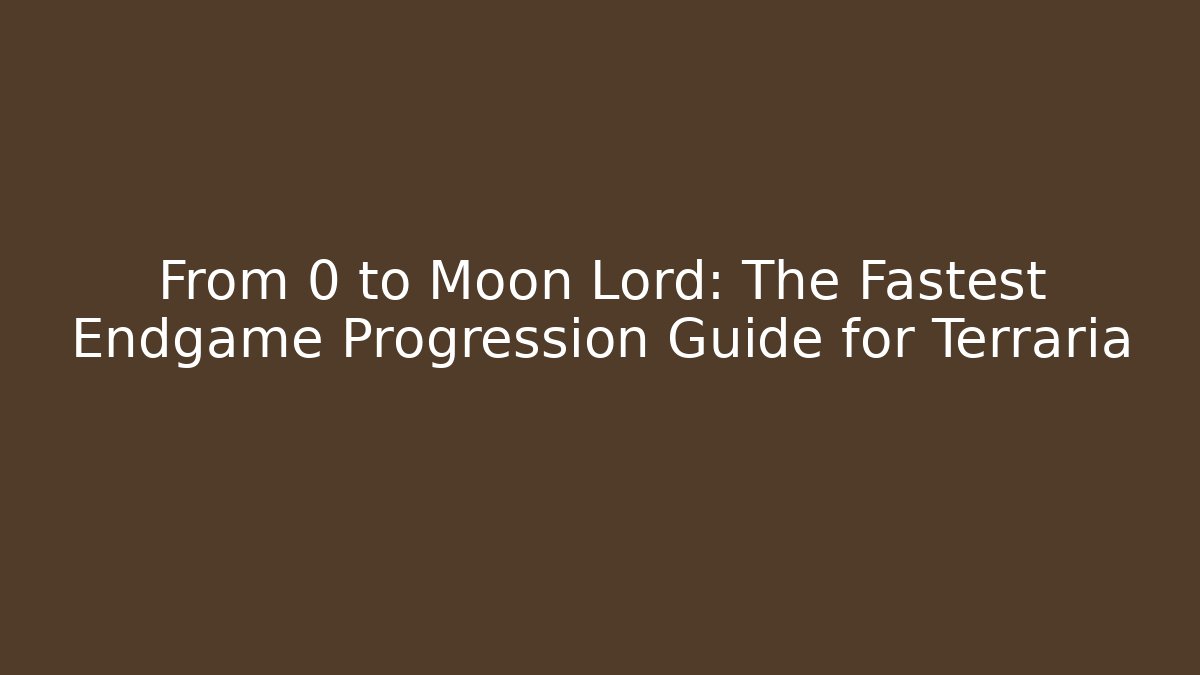 From 0 to Moon Lord: The Fastest Endgame Progression Guide for Terraria