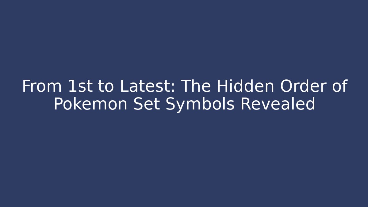 From 1st to Latest: The Hidden Order of Pokémon Set Symbols Revealed