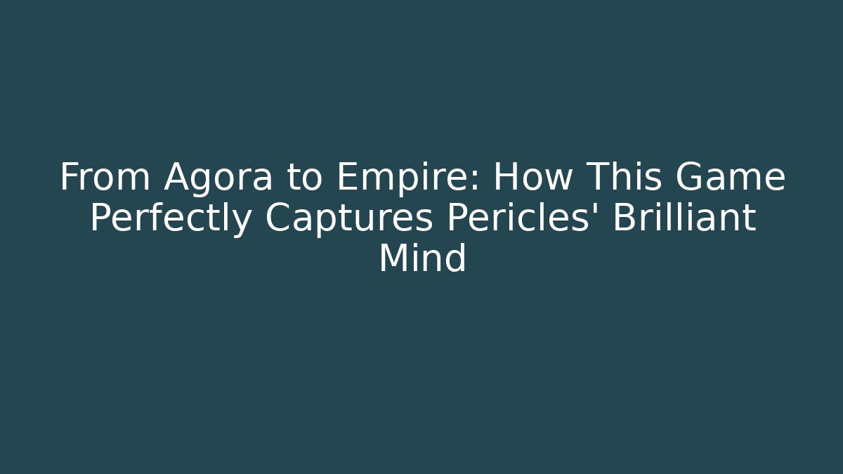 From Agora to Empire: How This Game Perfectly Captures Pericles' Brilliant Mind