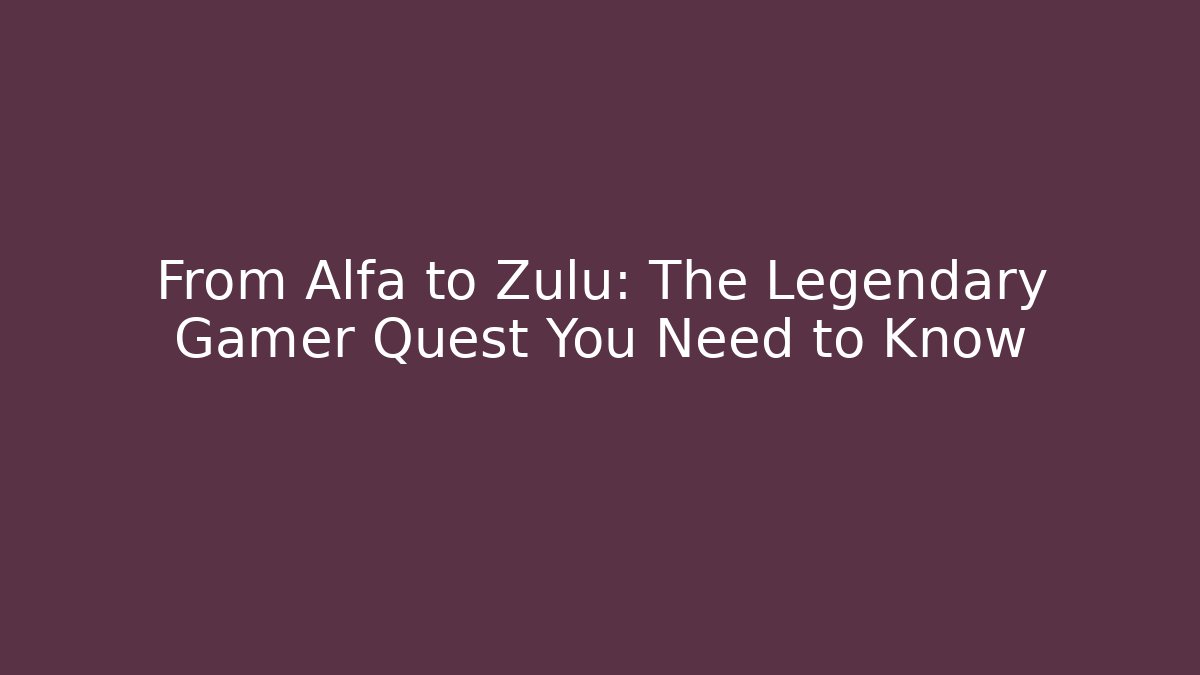 From Alfa to Zulu: The Legendary Gamer Quest You Need to Know