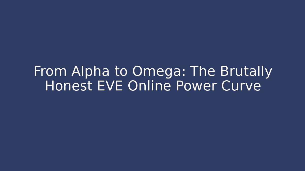 From Alpha to Omega: The Brutally Honest EVE Online Power Curve