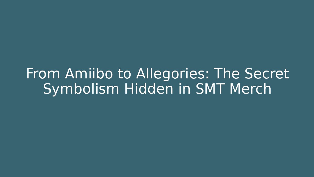 From Amiibo to Allegories: The Secret Symbolism Hidden in SMT Merch