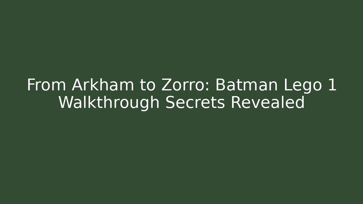 From Arkham to Zorro: Batman Lego 1 Walkthrough Secrets Revealed