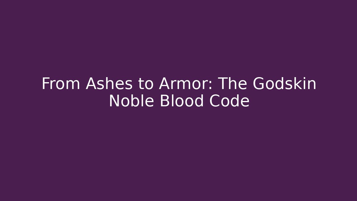 From Ashes to Armor: The Godskin Noble Blood Code