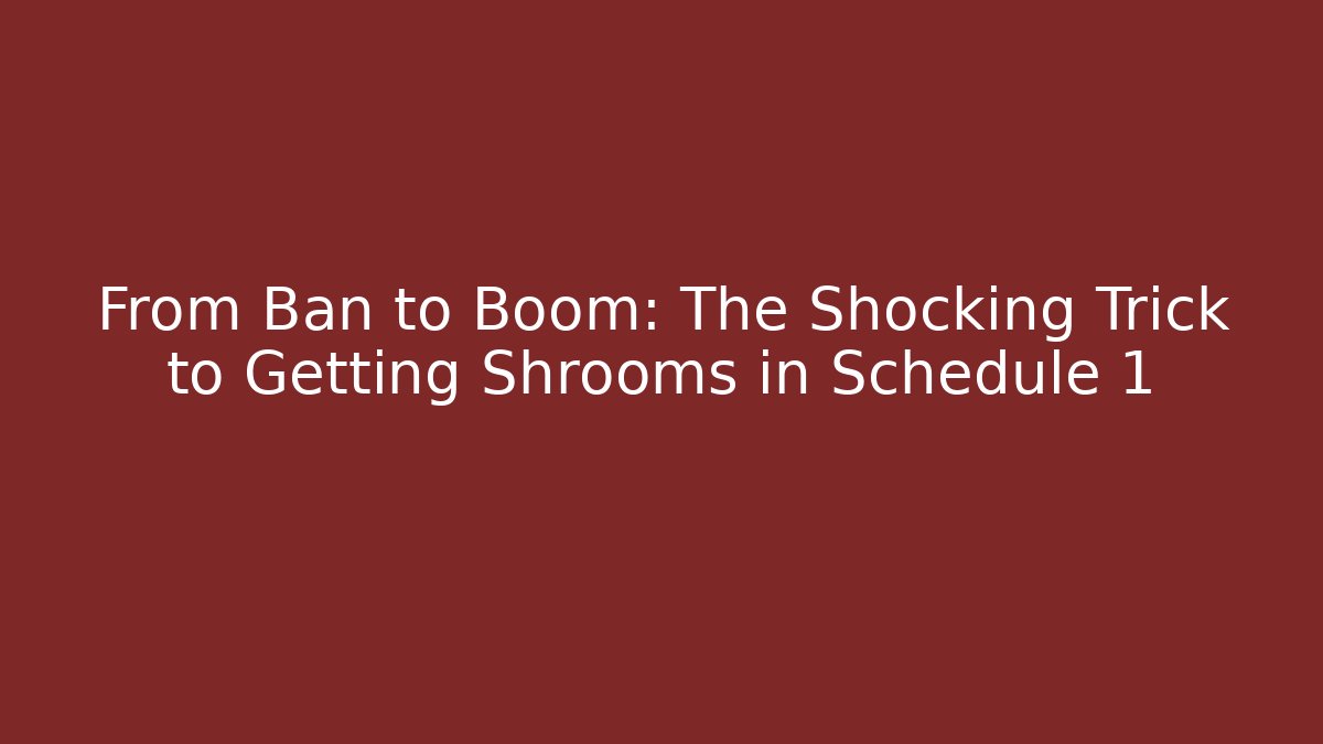 From Ban to Boom: The Shocking Trick to Getting Shrooms in Schedule 1