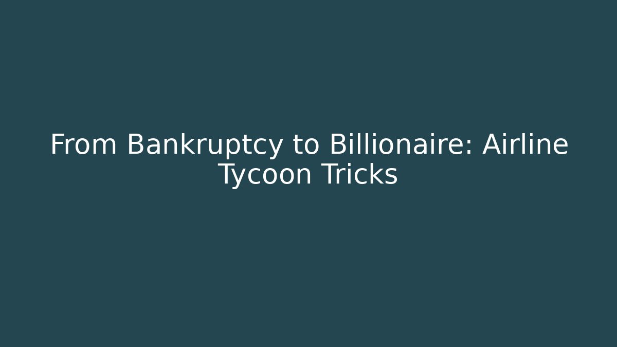 From Bankruptcy to Billionaire: Airline Tycoon Tricks