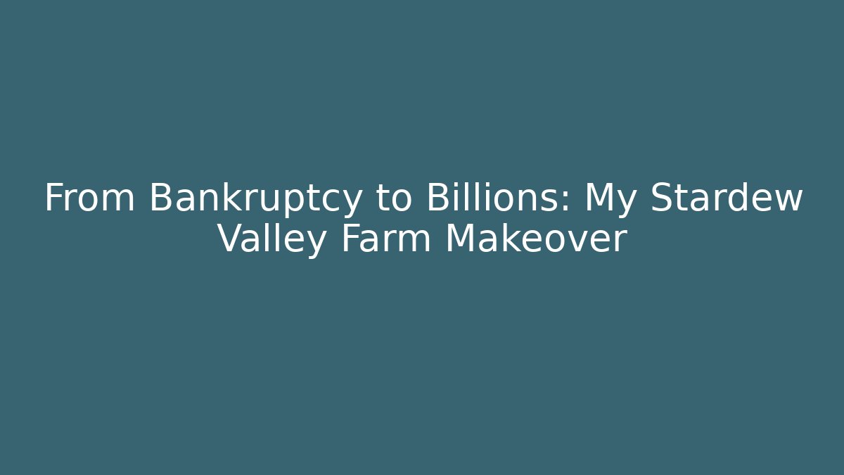 From Bankruptcy to Billions: My Stardew Valley Farm Makeover