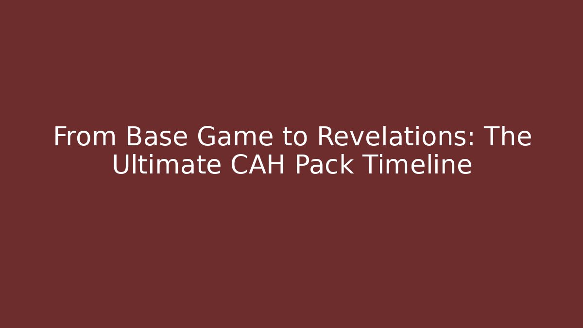 From Base Game to Revelations: The Ultimate CAH Pack Timeline - Método de Aprovação