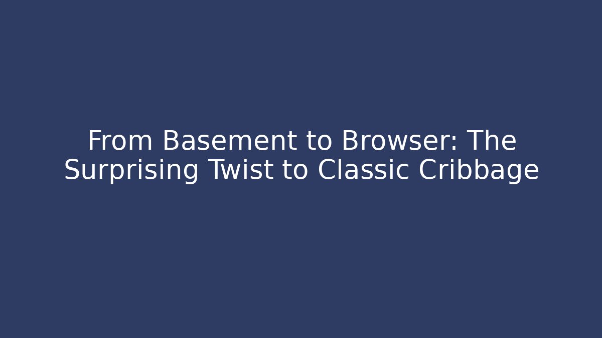 From Basement to Browser: The Surprising Twist to Classic Cribbage