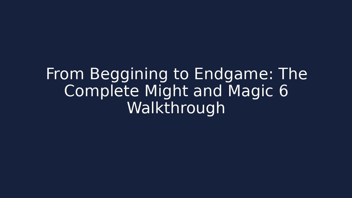 From Beggining to Endgame: The Complete Might and Magic 6 Walkthrough