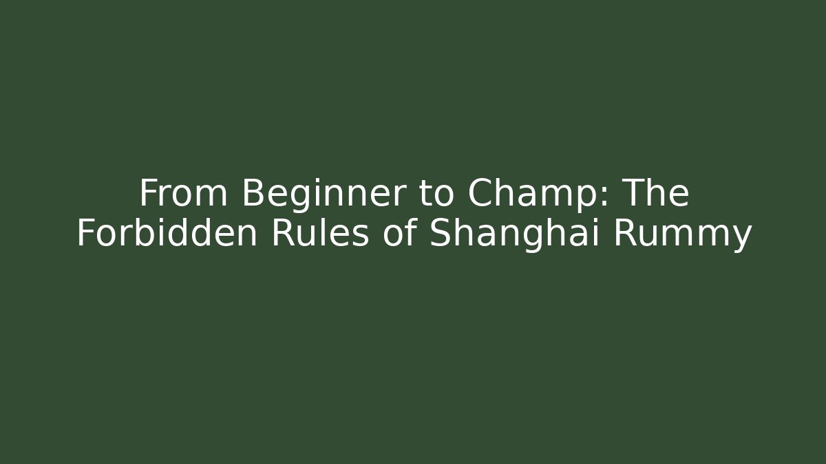 From Beginner to Champ: The Forbidden Rules of Shanghai Rummy