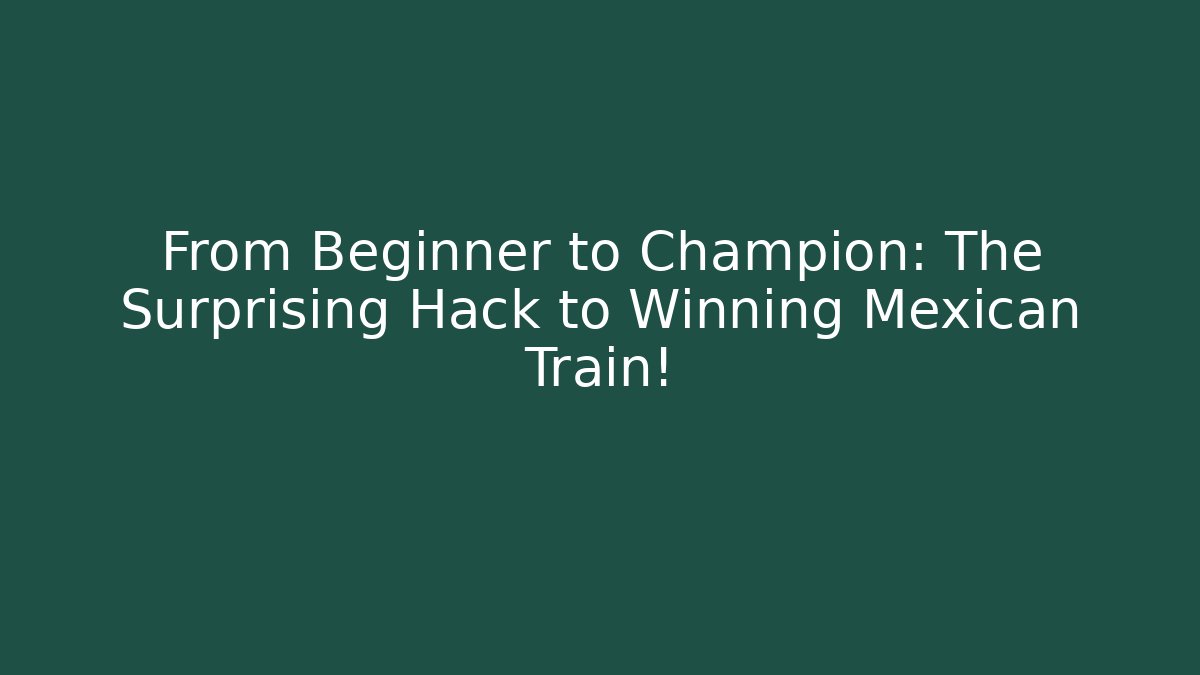 From Beginner to Champion: The Surprising Hack to Winning Mexican Train! - Método de Aprovação