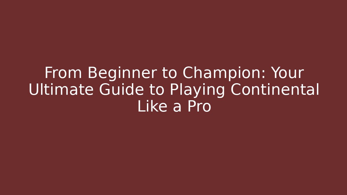 From Beginner to Champion: Your Ultimate Guide to Playing Continental Like a Pro