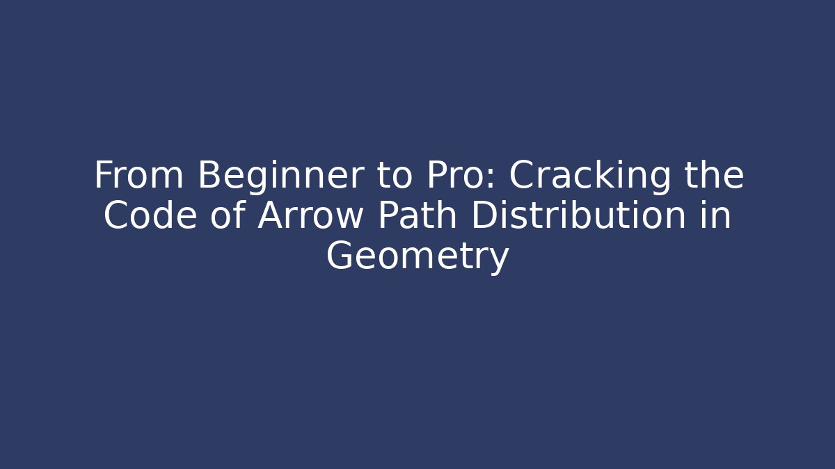 From Beginner to Pro: Cracking the Code of Arrow Path Distribution in Geometry