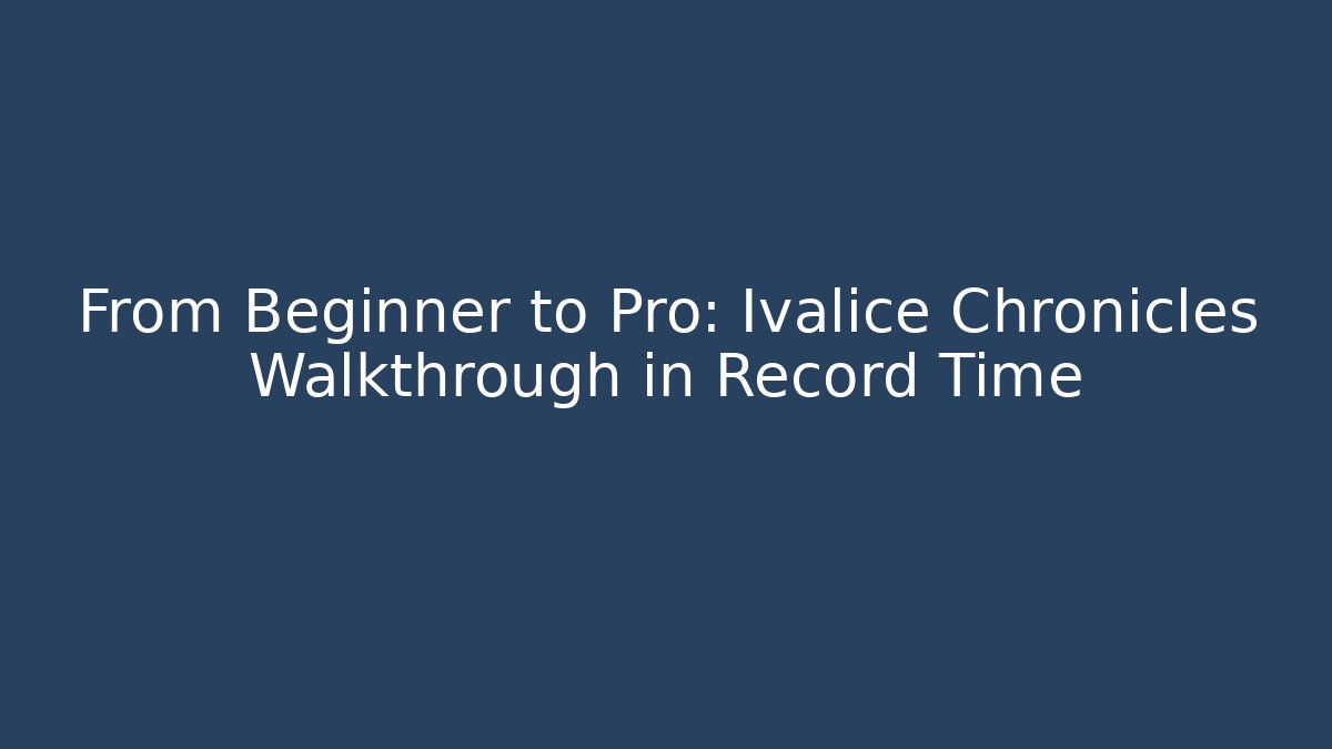 From Beginner to Pro: Ivalice Chronicles Walkthrough in Record Time - Método de Aprovação