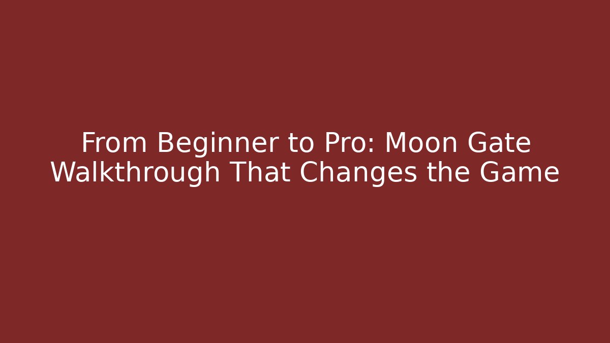 From Beginner to Pro: Moon Gate Walkthrough That Changes the Game