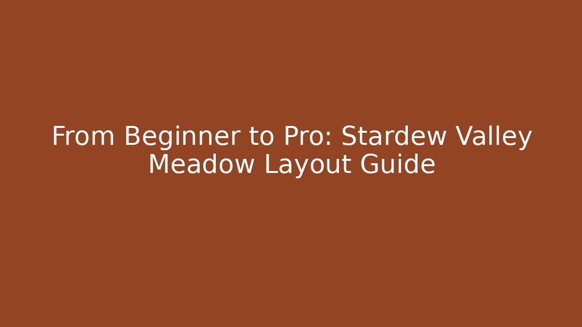 From Beginner to Pro: Stardew Valley Meadow Layout Guide