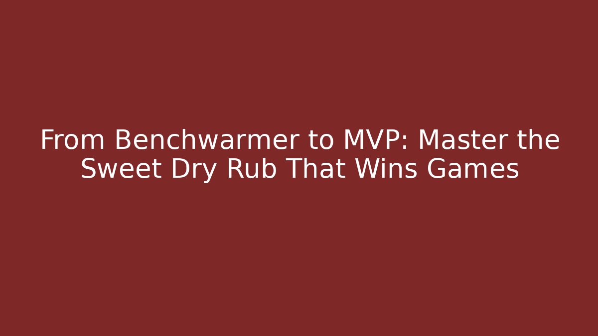 From Benchwarmer to MVP: Master the Sweet Dry Rub That Wins Games