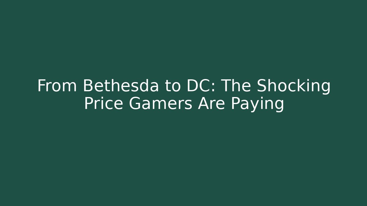 From Bethesda to DC: The Shocking Price Gamers Are Paying