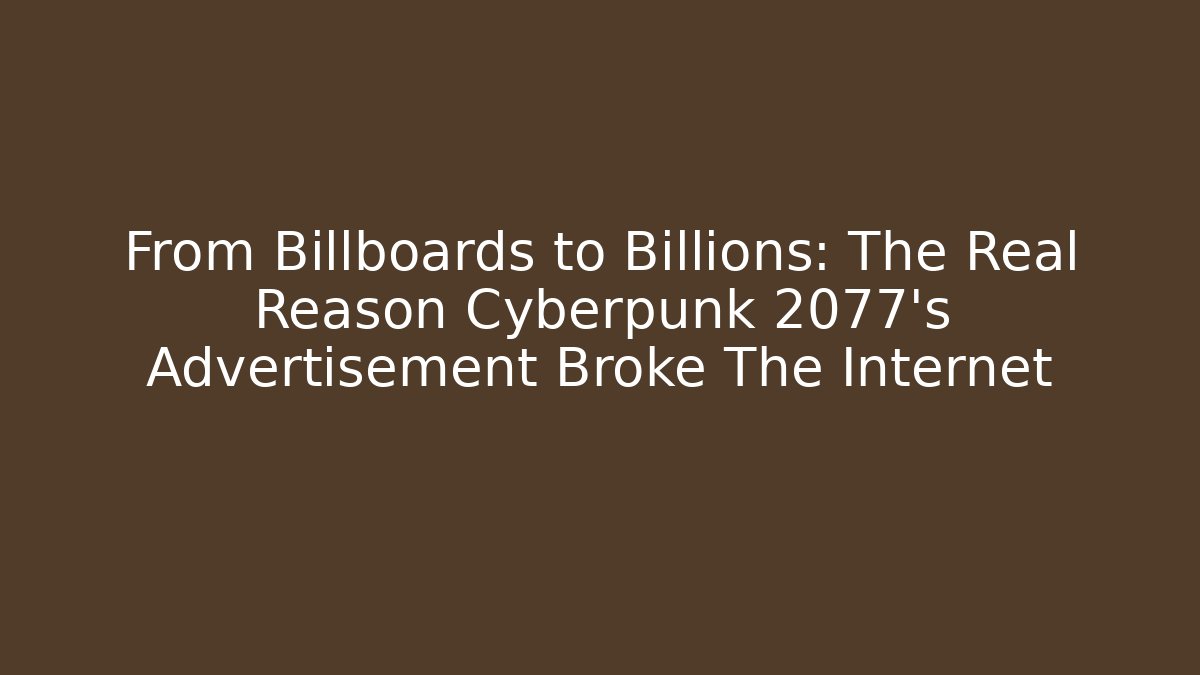 From Billboards to Billions: The Real Reason Cyberpunk 2077's Advertisement Broke The Internet