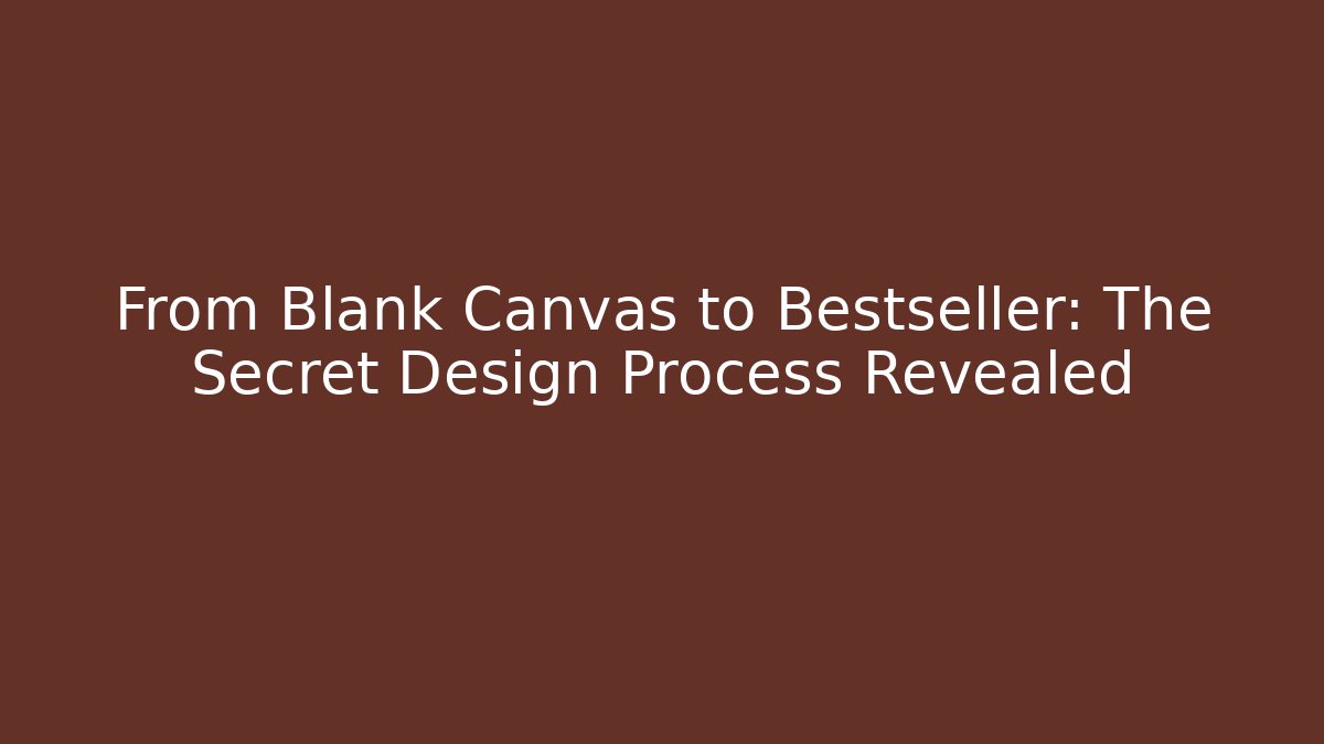 From Blank Canvas to Bestseller: The Secret Design Process Revealed