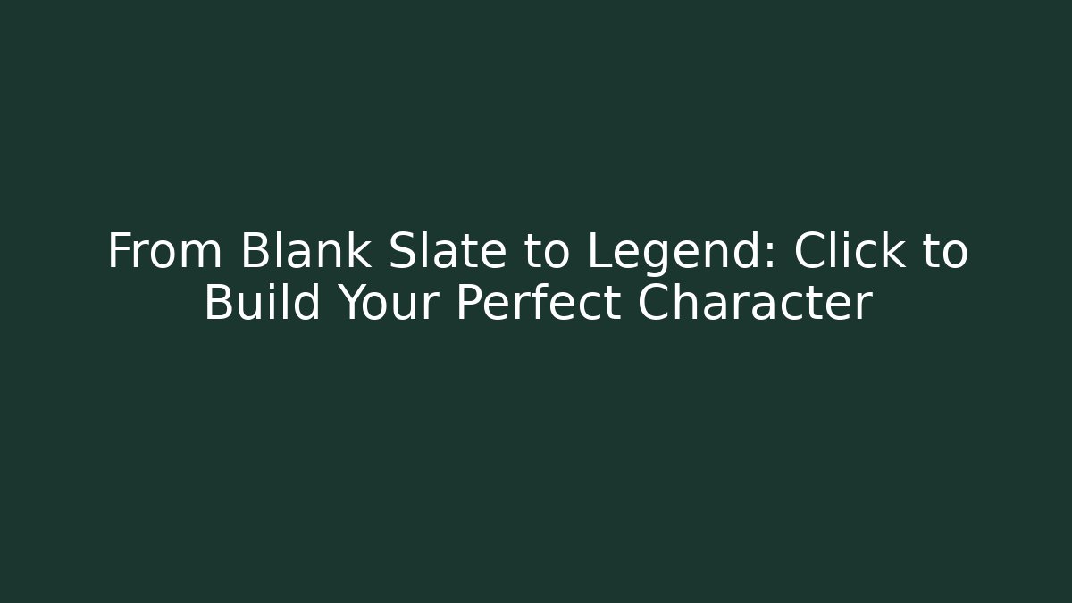 From Blank Slate to Legend: Click to Build Your Perfect Character