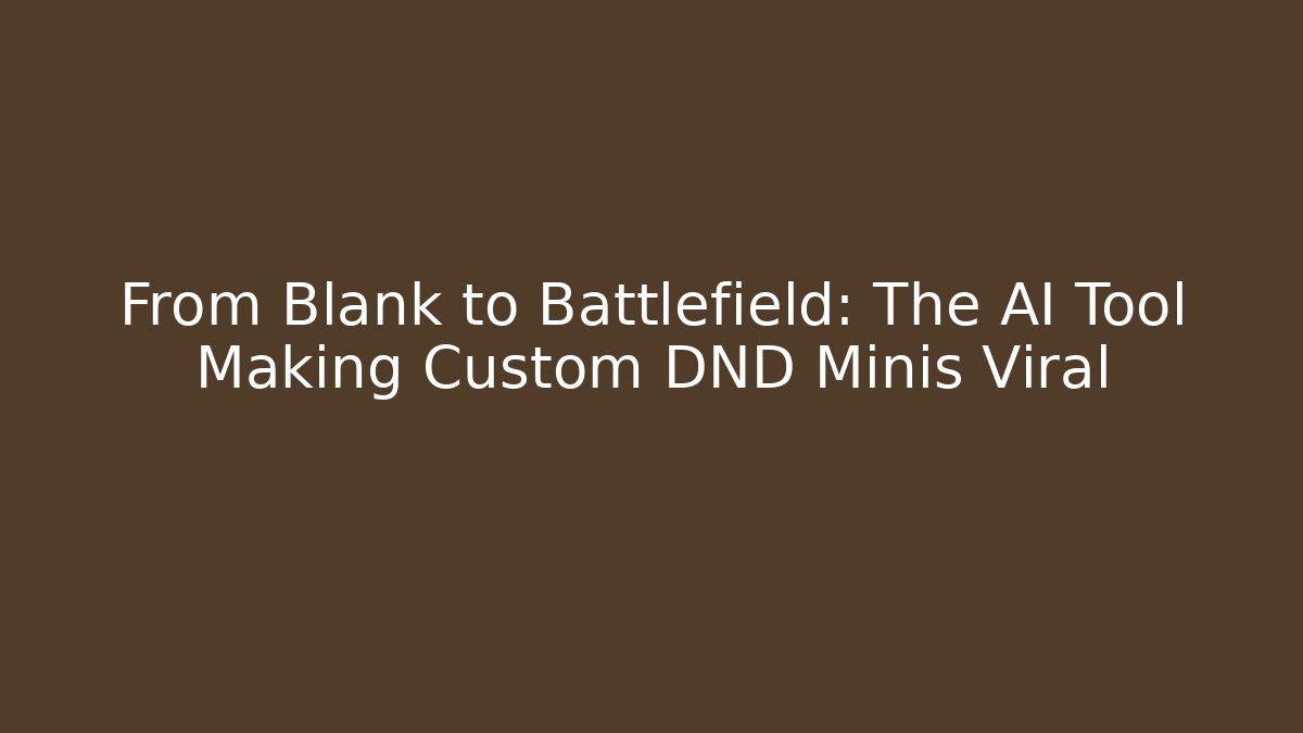 From Blank to Battlefield: The AI Tool Making Custom DND Minis Viral