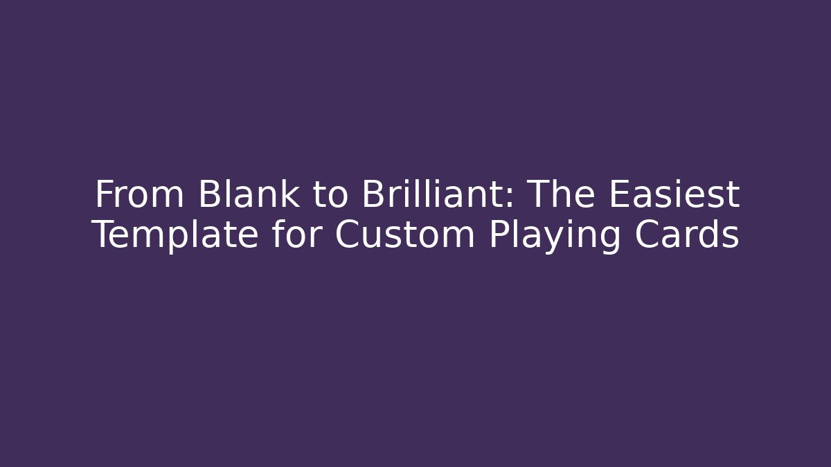 From Blank to Brilliant: The Easiest Template for Custom Playing Cards