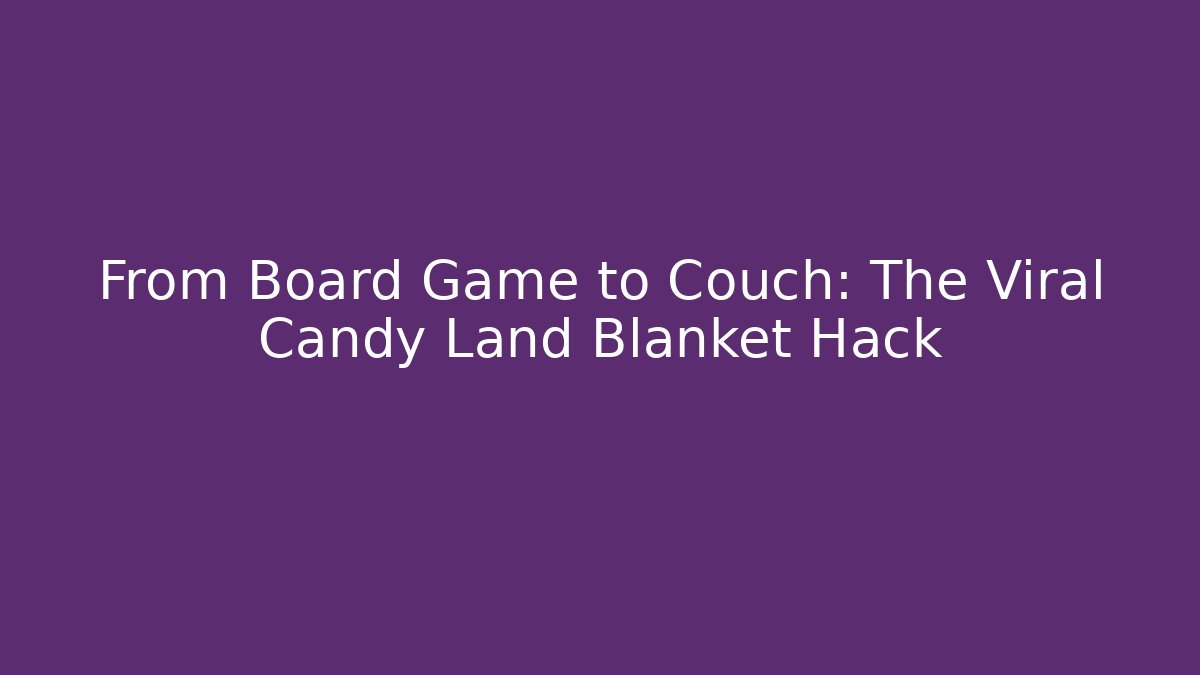 From Board Game to Couch: The Viral Candy Land Blanket Hack
