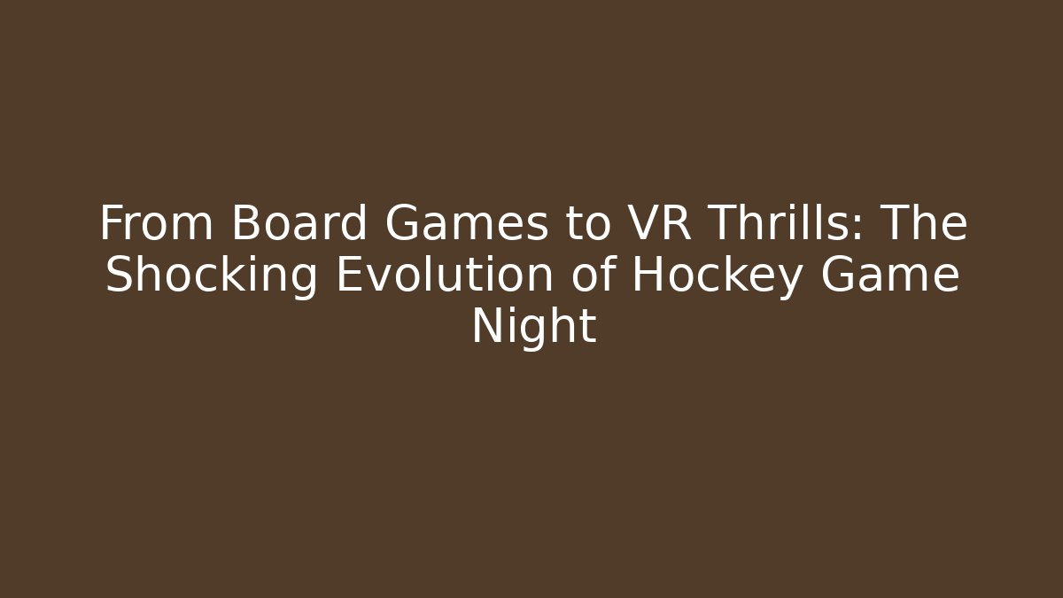 From Board Games to VR Thrills: The Shocking Evolution of Hockey Game Night