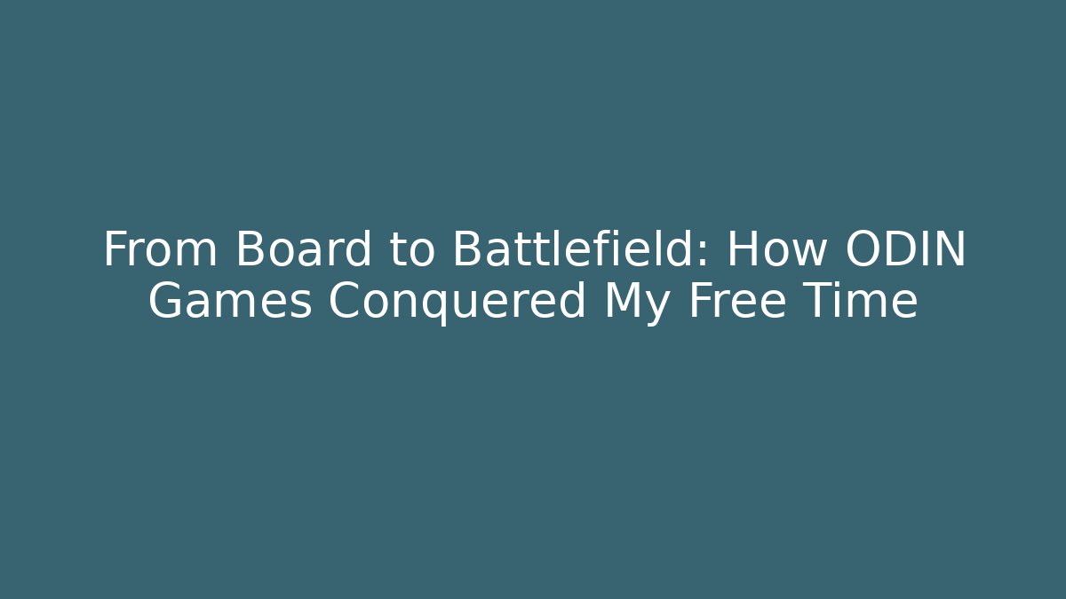From Board to Battlefield: How ODIN Games Conquered My Free Time