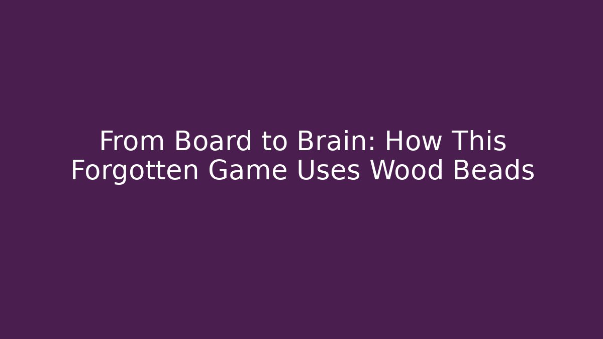 From Board to Brain: How This Forgotten Game Uses Wood Beads - Método de Aprovação