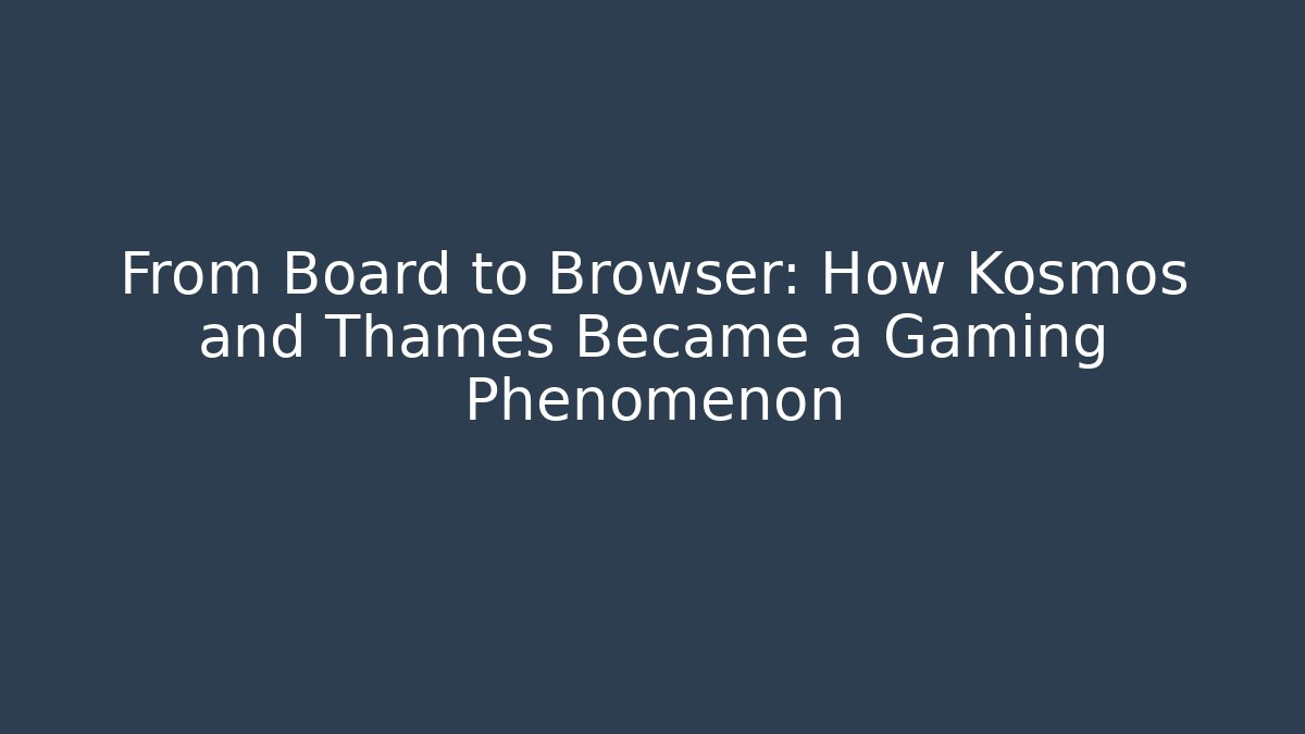 From Board to Browser: How Kosmos and Thames Became a Gaming Phenomenon