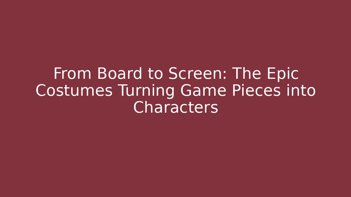 From Board to Screen: The Epic Costumes Turning Game Pieces into Characters - Método de Aprovação