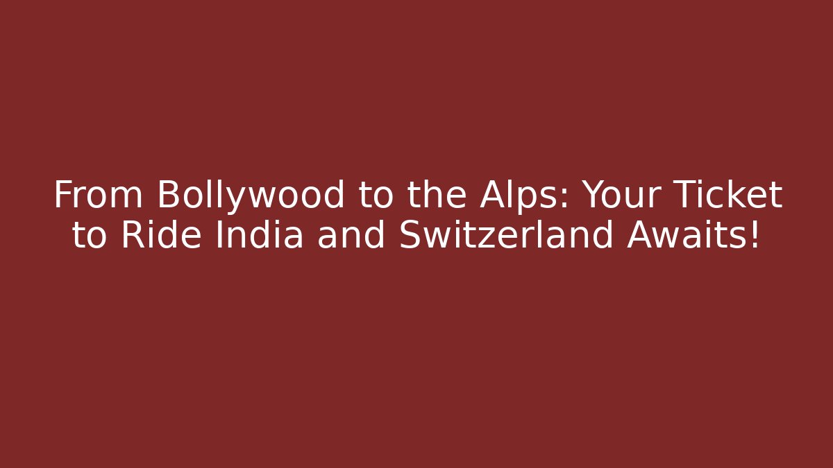 From Bollywood to the Alps: Your Ticket to Ride India and Switzerland Awaits! - Método de Aprovação