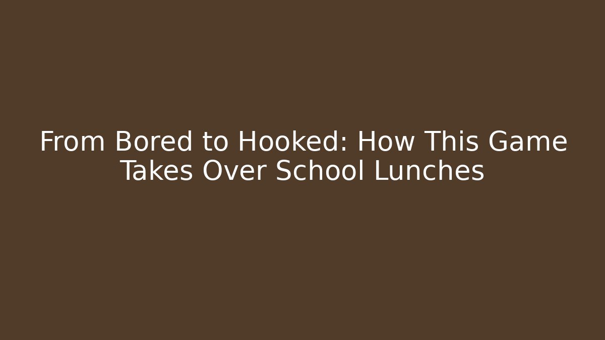 From Bored to Hooked: How This Game Takes Over School Lunches