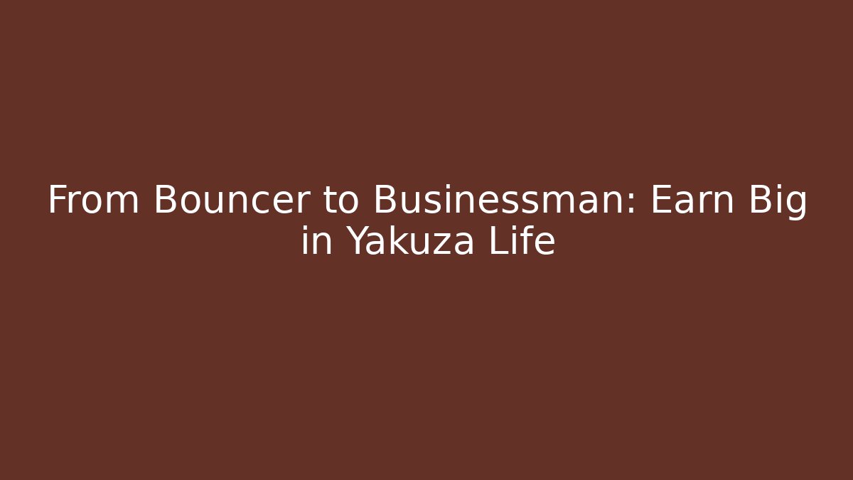 From Bouncer to Businessman: Earn Big in Yakuza Life