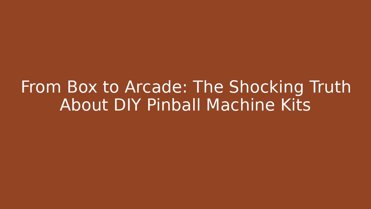 From Box to Arcade: The Shocking Truth About DIY Pinball Machine Kits