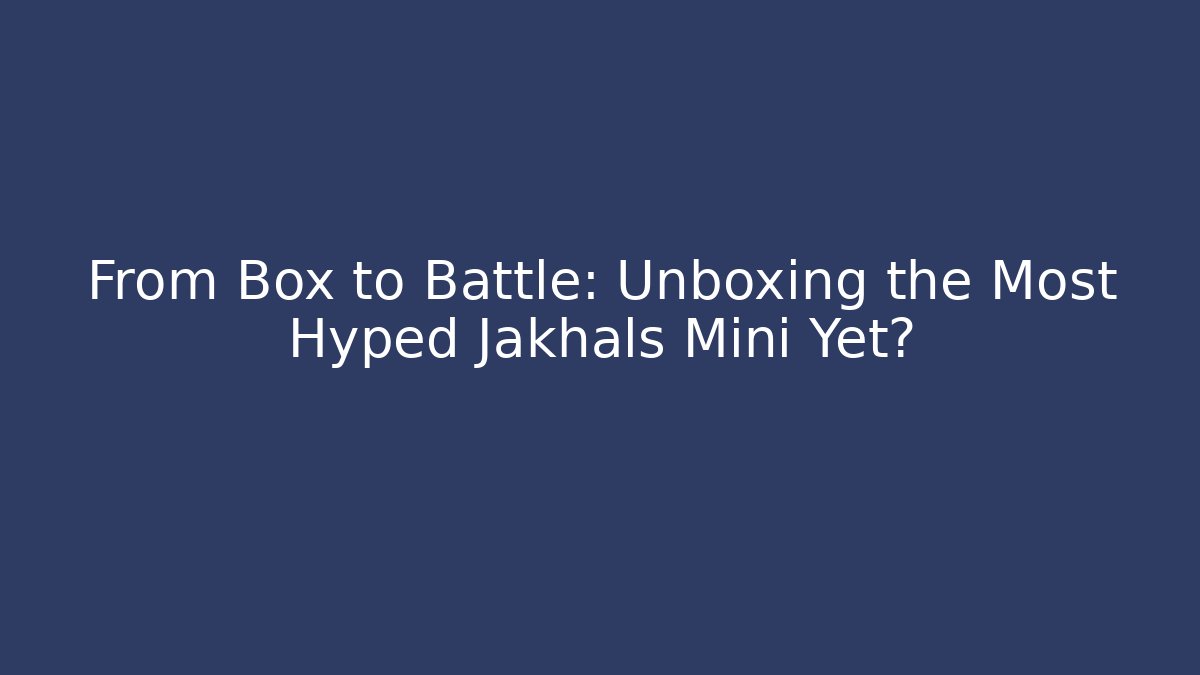 From Box to Battle: Unboxing the Most Hyped Jakhals Mini Yet?