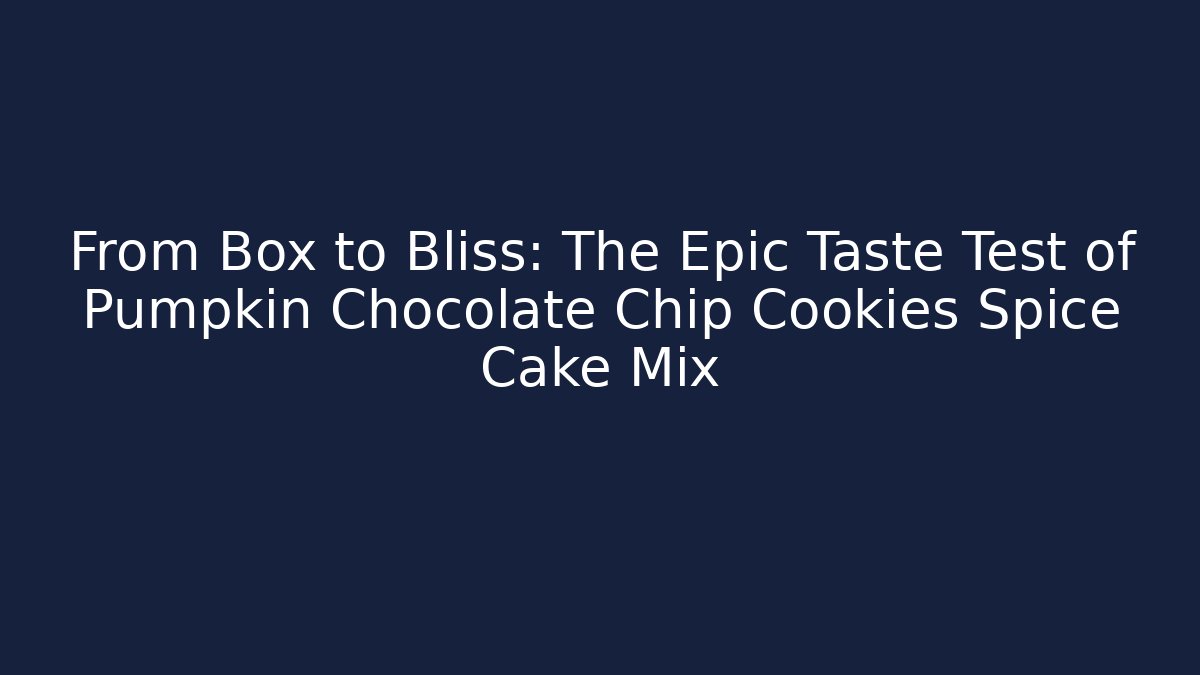 From Box to Bliss: The Epic Taste Test of Pumpkin Chocolate Chip Cookies Spice Cake Mix