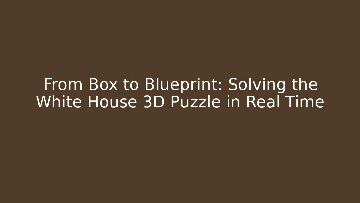 From Box to Blueprint: Solving the White House 3D Puzzle in Real Time