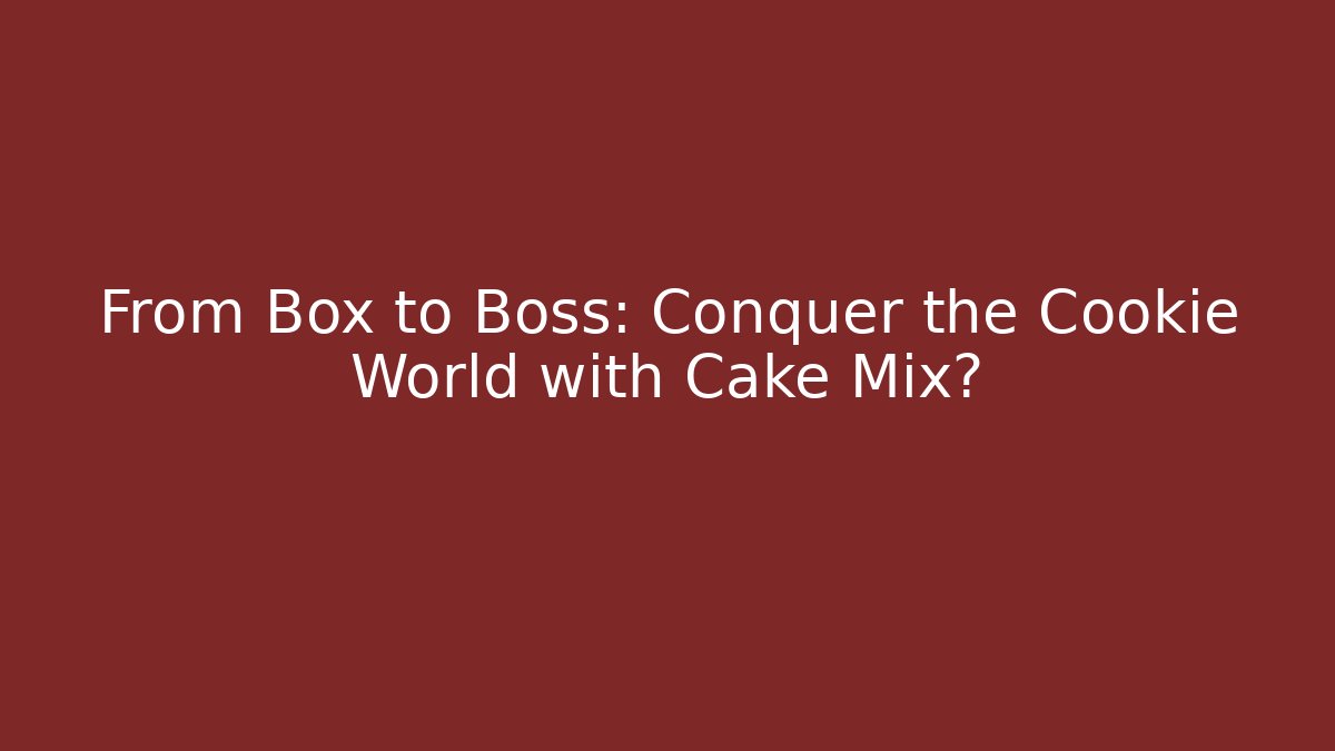 From Box to Boss: Conquer the Cookie World with Cake Mix短