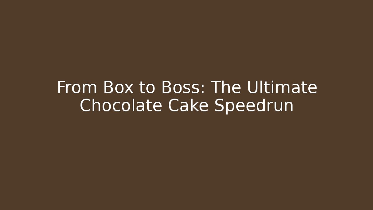 From Box to Boss: The Ultimate Chocolate Cake Speedrun