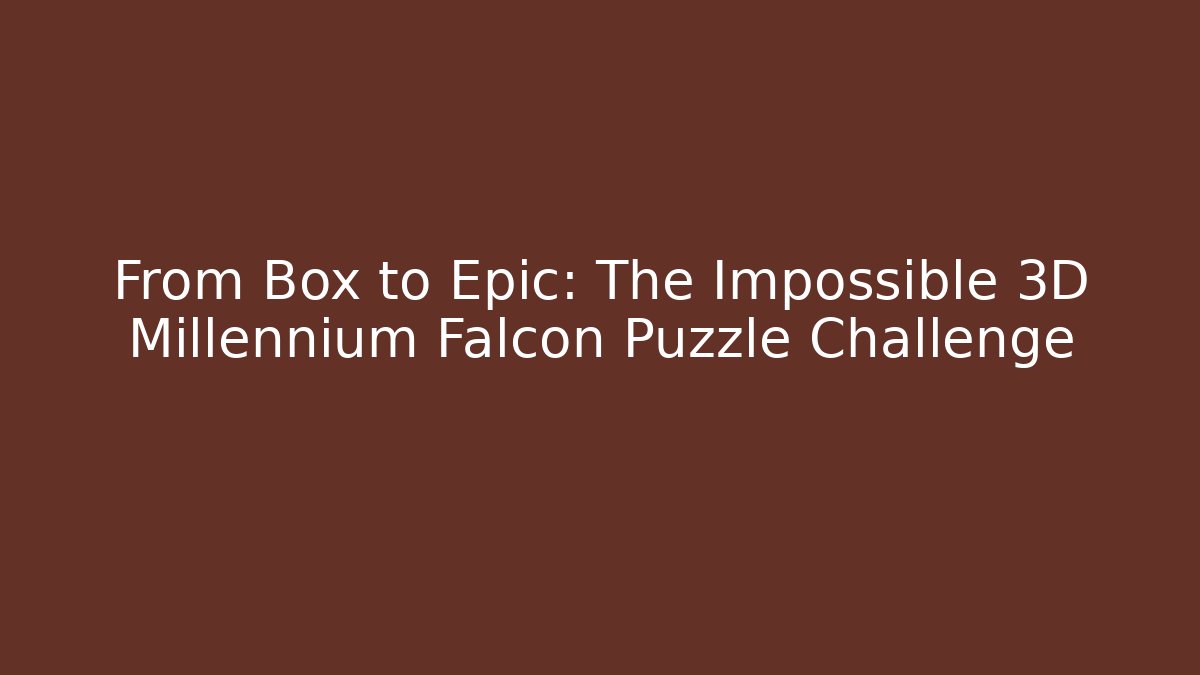 From Box to Epic: The Impossible 3D Millennium Falcon Puzzle Challenge