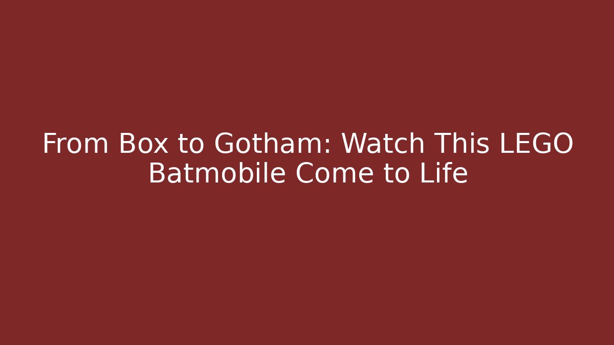 From Box to Gotham: Watch This LEGO Batmobile Come to Life